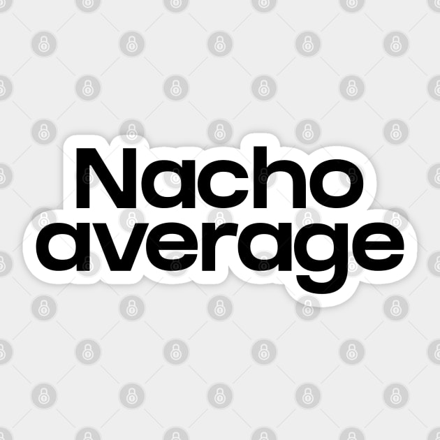 Nacho average Sticker by NomiCrafts